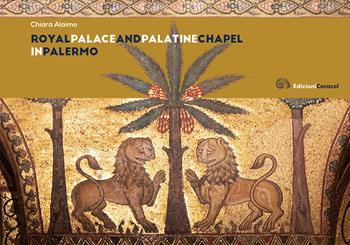 Royal Palace and Palatine Chapel in Palermo - Chiara Alaimo - Libro Edizioni Caracol 2022 | Libraccio.it