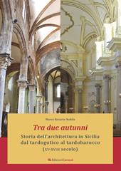 Tra due autunni. Storia dell'architettura in Sicilia dal tardogotico al tardobarocco (XV-XVIII secolo). Ediz. ampliata