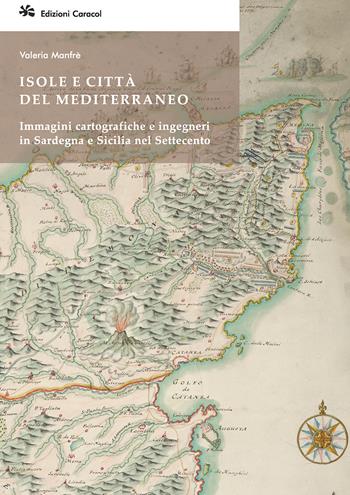 Isole e città del Mediterraneo. Immagini cartografiche e ingegneri in Sardegna e Sicilia nel Settecento - Valeria Manfrè - Libro Edizioni Caracol 2023, Frammenti di storia e architettura | Libraccio.it