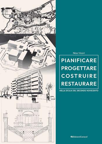 Pianificare progettare costruire restaurare nella Sicilia del secondo Novecento (1957-2005) - Nino Vicari - Libro Edizioni Caracol 2023 | Libraccio.it