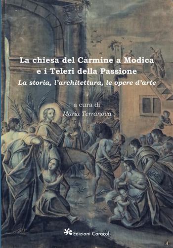 La chiesa del Carmine a Modica e i Teleri della Passione. La storia, l'architettura, le opere d'arte  - Libro Edizioni Caracol 2024 | Libraccio.it