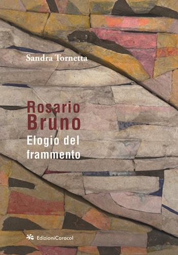 Rosario Bruno. Elogio del frammento - Sandra Tornetta - Libro Edizioni Caracol 2024 | Libraccio.it
