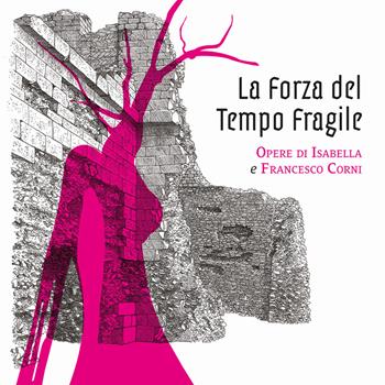 La forza del tempo fragile. Opere di Isabella e Francesco Corni  - Libro Ink Line 2021 | Libraccio.it