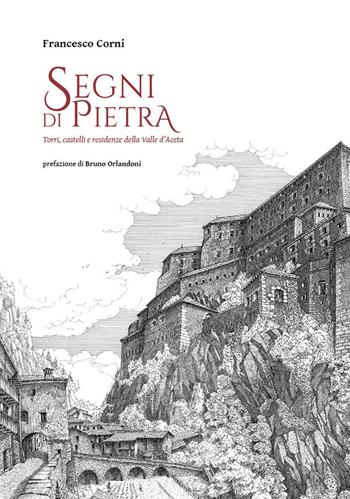Segni di pietra. Torri, castelli e residenze della Valle d'Aosta. Ediz. illustrata - Francesco Corni - Libro Ink Line 2021 | Libraccio.it