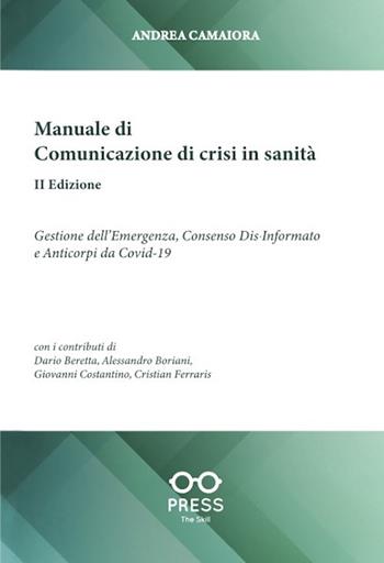 Manuale di comunicazione di crisi in sanità. Gestione dell'emergenza, consenso dia-informato e anticorpi da Covid-19 - Andrea Camaiora, Dario Beretta, Giovanni Costantino - Libro The Skill Press 2022 | Libraccio.it