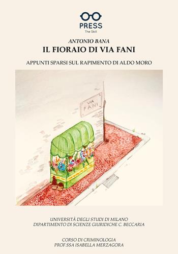 Il fioraio di via Fani. Appunti sparsi sul rapimento di Aldo Moro - Antonio Bana - Libro The Skill Press 2023 | Libraccio.it