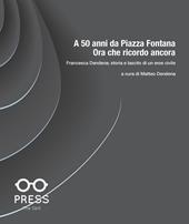 A 50 anni da Piazza Fontana: ora che ricordo ancora. Francesca Dendena: storia e lascito di un eroe civile