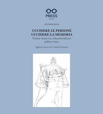 Uccidere le persone, uccidere la memoria. Vittime di guerra, tribunali militari, pulizia etnica. Appunti sparsi sui crimini di guerra - Antonio Bana - Libro The Skill Press 2025 | Libraccio.it