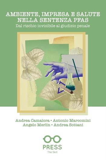 Ambiente, impresa e salute nella sentenza PFAS. Dal rischio invisibile al giudizio penale - Andrea Camaiora, Antonio Marcomini, Angelo Merlin - Libro The Skill Press 2026 | Libraccio.it