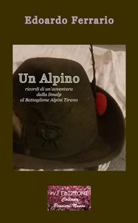 Un alpino. Ricordi di un’avventura dalla Smalp al battaglione alpini Tirano. Ediz. integrale - Edoardo Ferrario - Libro VJ Edizioni 2019, Pensieri nuovi | Libraccio.it