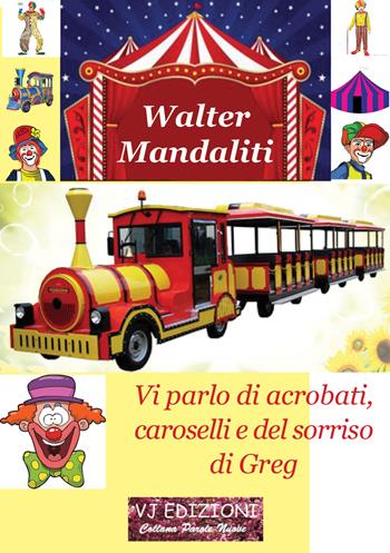 Vi parlo di acrobati, caroselli e del sorriso di Greg - Walter Mandaliti - Libro VJ Edizioni 2019, Parole nuove | Libraccio.it