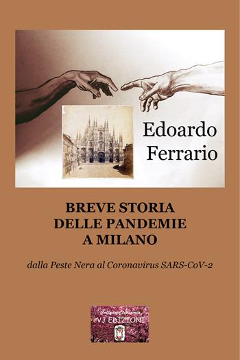 Breve storia delle pandemie a Milano. Dalla Peste Nera al Coronavirus SARS-CoV-2 - Edoardo Ferrario - Libro VJ Edizioni 2020 | Libraccio.it