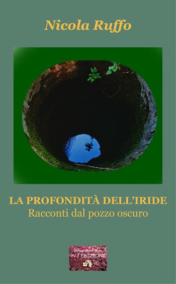 La profondità dell'iride. Racconti dal pozzo oscuro - Nicola Ruffo - Libro VJ Edizioni 2020, Parole nuove | Libraccio.it