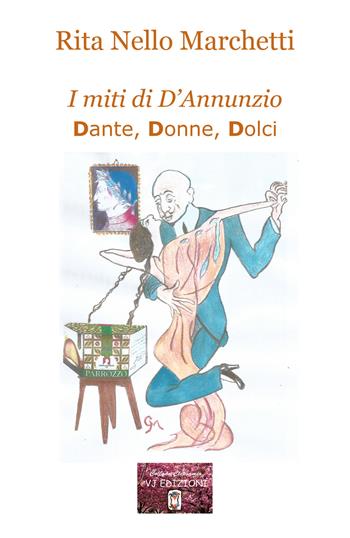 I miti di D'Annunzio. Dante, donne, dolci - Rita Nello Marchetti - Libro VJ Edizioni 2021, Clepsamia | Libraccio.it