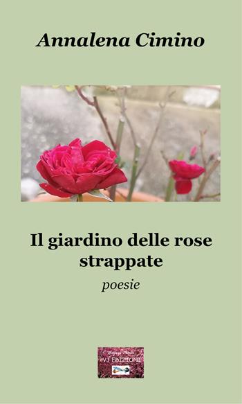 Il giardino delle rose strappate - Annalena Cimino - Libro VJ Edizioni 2022, Poiesis | Libraccio.it