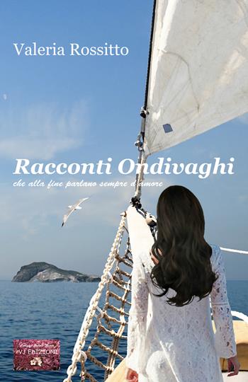 Racconti ondivaghi che alla fine parlano sempre d'amore - Valeria Rossitto - Libro VJ Edizioni 2022, Parole nuove | Libraccio.it