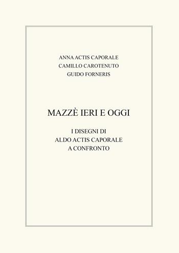 Mazzè ieri e oggi. I disegni di Aldo Actis Caporale a confronto - Anna Actis Caporale, Camillo Carotenuto, Guido Forneris - Libro Bolognino 2020 | Libraccio.it
