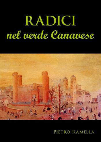 Radici nel verde Canavese - Pietro Ramella - Libro Bolognino 2023 | Libraccio.it