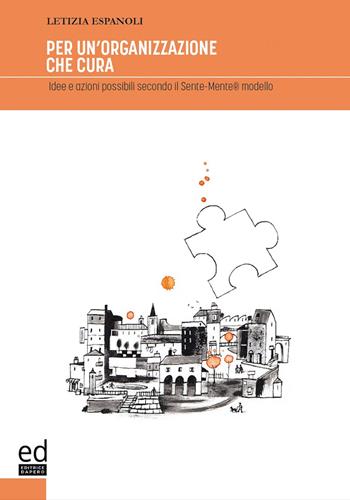 Per un'organizzazione che cura. Idee e azioni possibile secondo il Sente-mente® modello - Letizia Espanoli - Libro ED Editrice Dapero 2020 | Libraccio.it