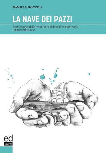 La nave dei pazzi. Antropologia della malattia di Alzheimer e liberazione dalla contenzione - Daniele Roccon - Libro ED Editrice Dapero 2020 | Libraccio.it