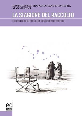 La stagione del raccolto. Il cinema come strumento per comprendere la vecchiaia - Mauro Cauzer, Francesco Mosetti d'Henry, Alan Viezzoli - Libro ED Editrice Dapero 2021 | Libraccio.it