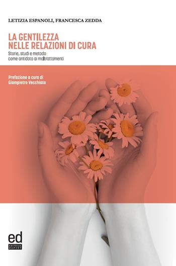 La gentilezza nelle relazioni di cura. Storie, studi e metodo come antidoto ai maltrattamenti - Letizia Espanoli, Francesca Zedda - Libro ED Editrice Dapero 2023 | Libraccio.it