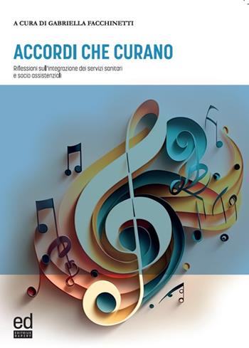 Accordi che curano. Riflessioni sull'integrazione dei servizi sanitari e socio assistenziali  - Libro ED Editrice Dapero 2023 | Libraccio.it