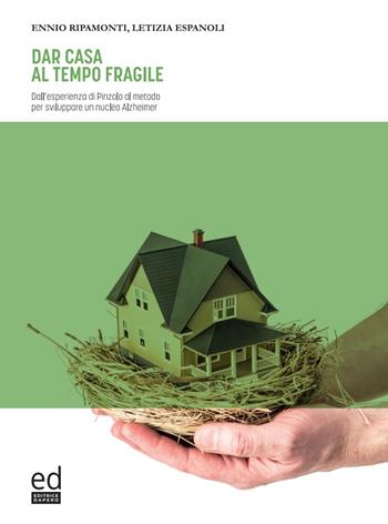 Dar casa al tempo fragile. Dall'esperienza di Pinzolo al metodo per sviluppare un nucleo Alzheimer - Ennio Ripamonti, Letizia Espanoli - Libro ED Editrice Dapero 2022 | Libraccio.it