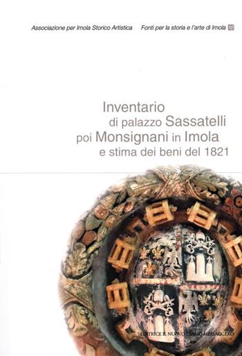 Inventario di palazzo Sassatelli poi Monsignani in Imola e stima dei beni del 1821  - Libro Editrice Il Nuovo Diario Messaggero 2019 | Libraccio.it
