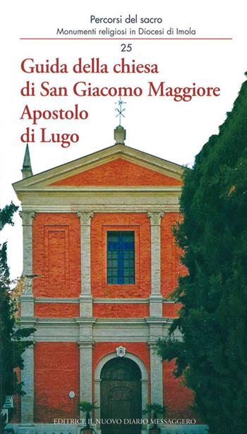 Guida della chiesa di San Giacomo Maggiore Apostolo di Lugo - Giovanni Baldini, Sonia Guerrini, Marco Violi - Libro Editrice Il Nuovo Diario Messaggero 2019 | Libraccio.it