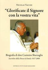 «Glorificate il Signore con la vostra vita». Biografia di don Casimiro Sbarzaglia. Sacerdote della Diocesi di Imola 1937-2009