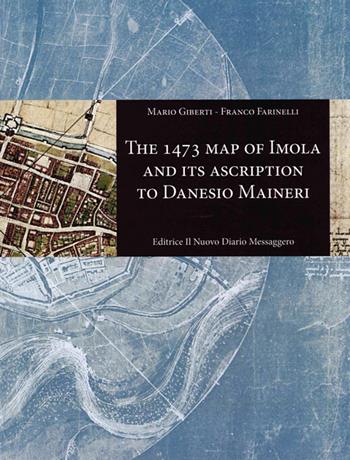 The 1473 map of Imola and its ascription to Danesio Maineri. Ediz. illustrata - Mario Giberti, Franco Farinelli - Libro Editrice Il Nuovo Diario Messaggero 2022 | Libraccio.it