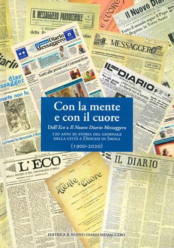 Con la mente e con il cuore. Dall'Eco a Il Nuovo Diario Messaggero. 120 anni di storia del giornale della città e Diocesi di Imola  - Libro Editrice Il Nuovo Diario Messaggero 2020 | Libraccio.it
