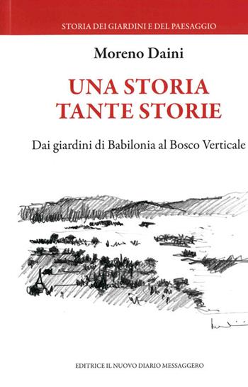 Una storia tante storie. Dai giardini di Babilonia al Bosco Verticale - Moreno Daini - Libro Editrice Il Nuovo Diario Messaggero 2020 | Libraccio.it