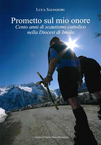 Prometto sul mio onore. Cento anni di scautismo cattolico nella Diocesi di Imola - Luca Salvadori - Libro Editrice Il Nuovo Diario Messaggero 2022 | Libraccio.it