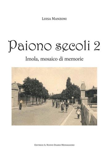 Paiono secoli. Imola, mosaico di memorie. Vol. 2 - Luisa Manzoni - Libro Editrice Il Nuovo Diario Messaggero 2022 | Libraccio.it