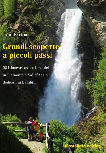 Grandi scoperte a piccoli passi. 20 itinerari escursionistici in Piemonte e Val d'Aosta dedicati ai bambini - Toni Farina - Libro Monterosa Edizioni.it 2019 | Libraccio.it