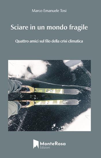 Sciare in un mondo fragile. Quattro amici sul filo della crisi climatica - Marco Emanuele Tosi - Libro Monterosa Edizioni.it 2021, Gli ellebori | Libraccio.it