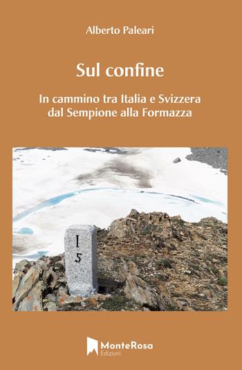 Sul confine. In cammino tra Italia e Svizzera dal Sempione alla Formazza - Alberto Paleari - Libro Monterosa Edizioni.it 2021 | Libraccio.it