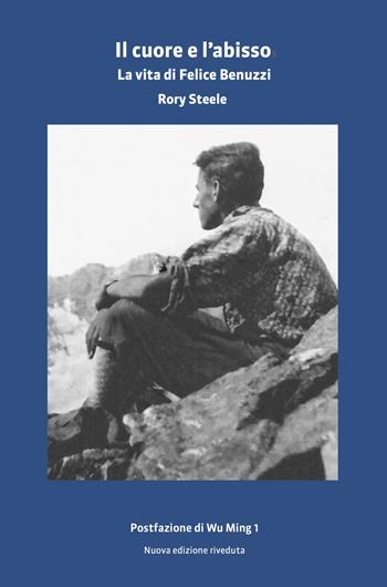 Il cuore e l'abisso. La vita di Felice Benuzzi - Rory Steele - Libro Monterosa Edizioni.it 2023, Gli ellebori | Libraccio.it