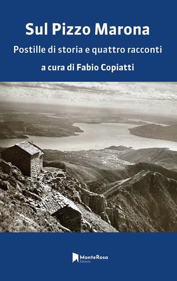 Sul Pizzo Marona. Postille di storia e quattro racconti - Fabio Copiatti, Achille Mauri, Augusto Anceschi - Libro Monterosa Edizioni.it 2024 | Libraccio.it