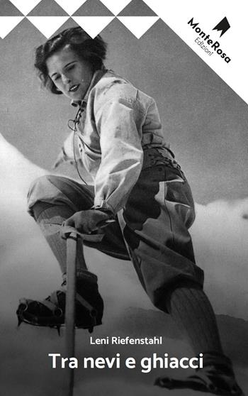 Tra rocce e ghiacci - Leni Riefenstahl - Libro Monterosa Edizioni.it 2025, Le rose selvatiche | Libraccio.it
