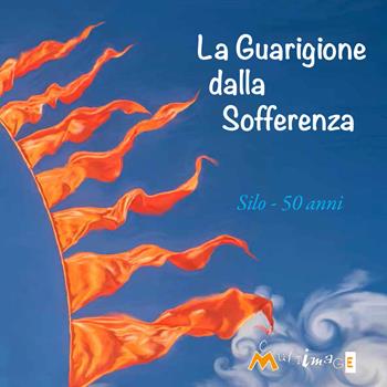 La guarigione della sofferenza. 50 anni. 1969-2019 - Silo - Libro Ass. Multimage 2019, Nuovo umanesimo | Libraccio.it