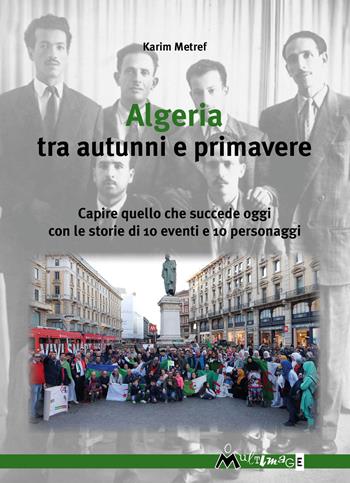 Algeria tra autunni e primavere. Capire quello che succede oggi con le storie di 10 eventi e 10 personaggi - Karim Metref - Libro Ass. Multimage 2019, I libri di pressenza | Libraccio.it
