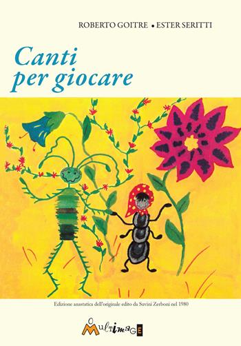 Canti per giocare. Edizione anastatica dell'edizione Suvini Zerboni del 1980. Ediz. per la scuola - Roberto Goitre, Ester Seritti - Libro Ass. Multimage 2019, Anastatika | Libraccio.it