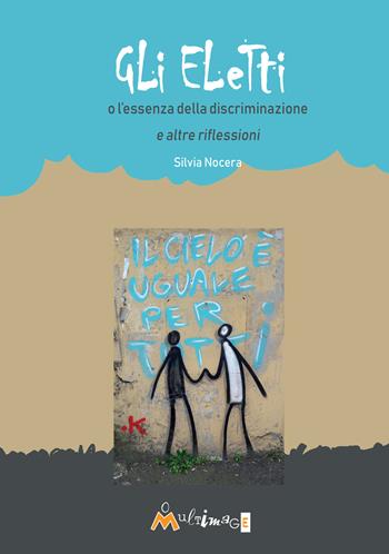 Gli eletti o l'essenza della discriminazione e altre riflessioni - Silvia Nocera - Libro Ass. Multimage 2020, Nuovo umanesimo | Libraccio.it
