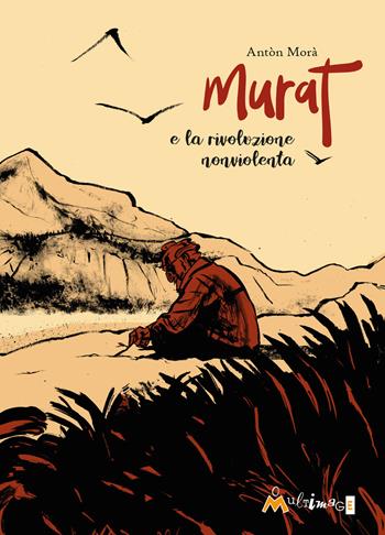 Murat e la rivoluzione nonviolenta - Antòn Morà - Libro Ass. Multimage 2021, Lisolachecè | Libraccio.it