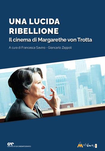 Una lucida ribellione. Il cinema di Margarethe Von Ttrotta - Francesca Savino, Giancarlo Zappoli - Libro Ass. Multimage 2021, Fuori collana | Libraccio.it