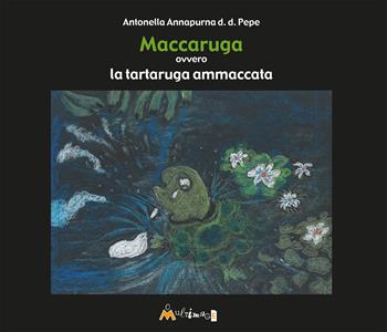 Maccaruga. Ovvero la tartaruga ammaccata - Annapurna D. D. - Libro Ass. Multimage 2021, Lisolachecè | Libraccio.it