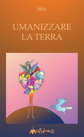 Umanizzare la Terra - Silo - Libro Ass. Multimage 2022, Nuovo umanesimo | Libraccio.it